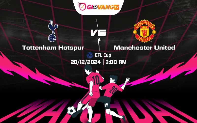 Soi kèo Tottenham vs Man Utd 03h00 ngày 20/12/2024 – EFL Cup